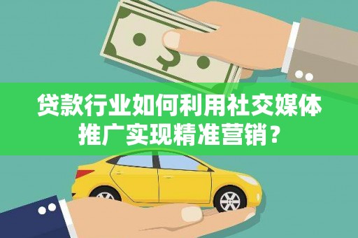 屯门贷款行业如何利用社交媒体推广实现精准营销？