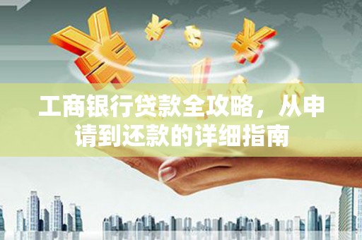 屯门工商银行贷款全攻略，从申请到还款的详细指南