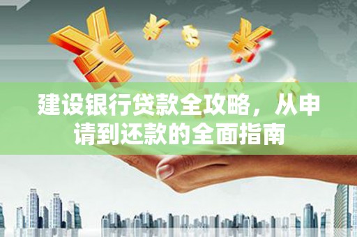 屯门建设银行贷款全攻略，从申请到还款的全面指南