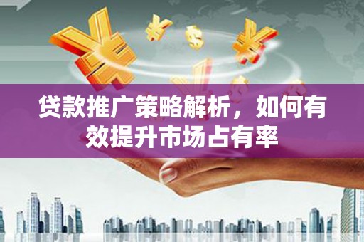 屯门贷款推广策略解析，如何有效提升市场占有率