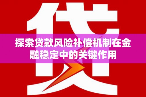 屯门探索贷款风险补偿机制在金融稳定中的关键作用