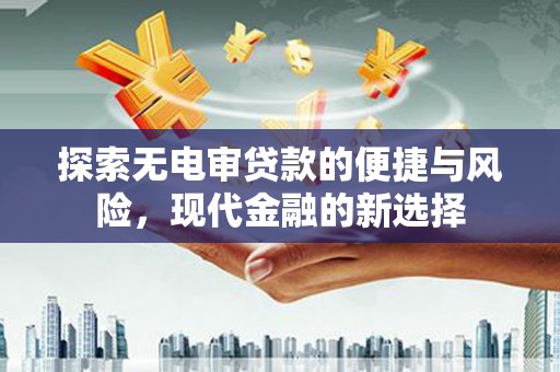 屯门探索无电审贷款的便捷与风险，现代金融的新选择