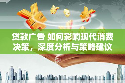 屯门贷款广告 如何影响现代消费决策，深度分析与策略建议