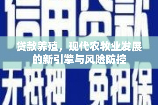 屯门贷款养殖，现代农牧业发展的新引擎与风险防控