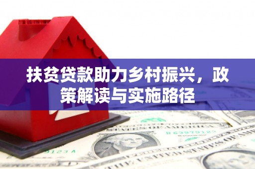 屯门扶贫贷款助力乡村振兴，政策解读与实施路径