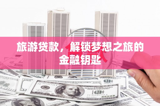 屯门旅游贷款，解锁梦想之旅的金融钥匙