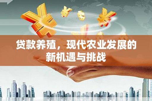 屯门贷款养殖，现代农业发展的新机遇与挑战