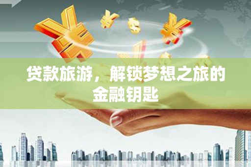 屯门贷款旅游，解锁梦想之旅的金融钥匙
