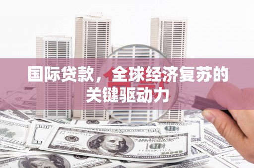 屯门国际贷款，全球经济复苏的关键驱动力