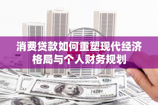 屯门消费贷款如何重塑现代经济格局与个人财务规划