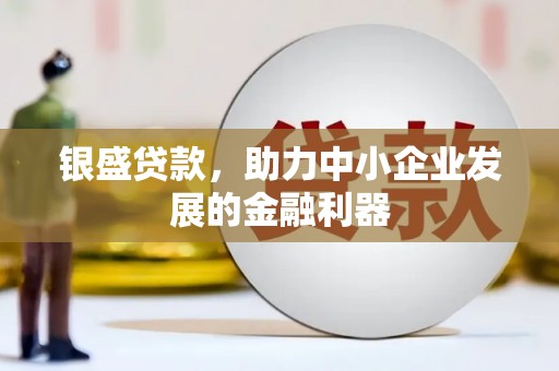 屯门银盛贷款，助力中小企业发展的金融利器