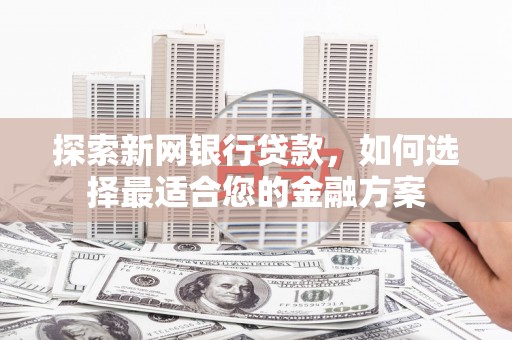 屯门探索新网银行贷款，如何选择最适合您的金融方案