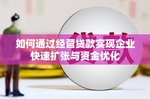 屯门如何通过经营贷款实现企业快速扩张与资金优化