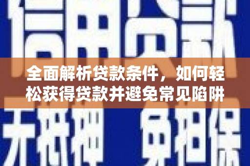 屯门全面解析贷款条件，如何轻松获得贷款并避免常见陷阱