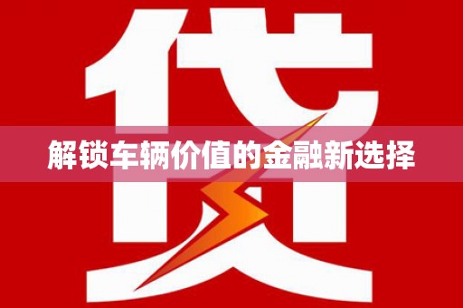 屯门解锁车辆价值的金融新选择