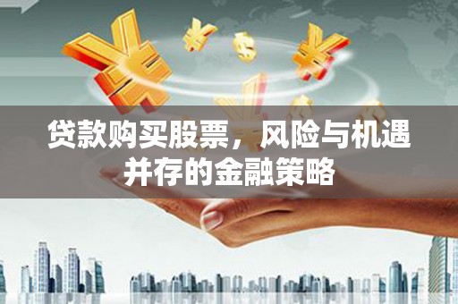 屯门贷款购买股票，风险与机遇并存的金融策略