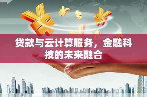 屯门贷款与云计算服务，金融科技的未来融合
