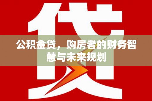 屯门公积金贷，购房者的财务智慧与未来规划