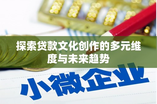 屯门探索贷款文化创作的多元维度与未来趋势
