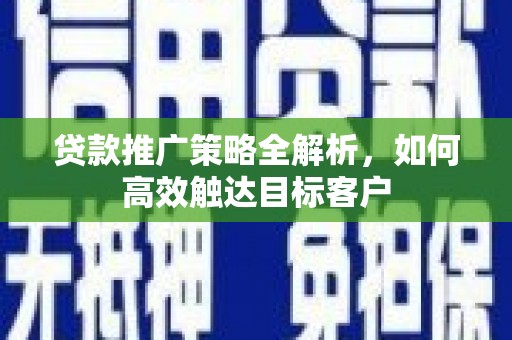 屯门贷款推广策略全解析，如何高效触达目标客户