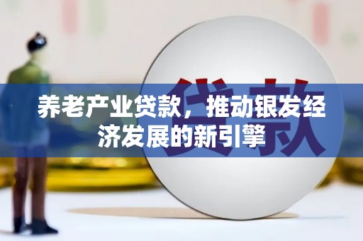 屯门养老产业贷款，推动银发经济发展的新引擎