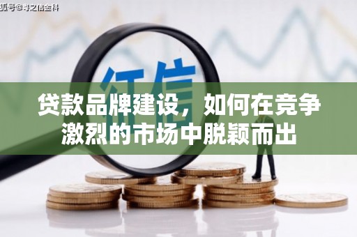 屯门贷款品牌建设，如何在竞争激烈的市场中脱颖而出