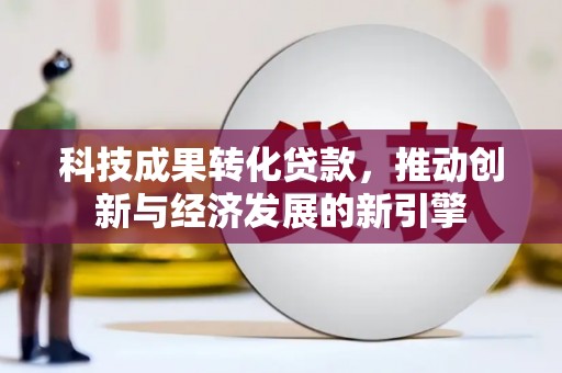 屯门科技成果转化贷款，推动创新与经济发展的新引擎