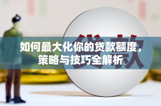 屯门如何最大化你的贷款额度，策略与技巧全解析