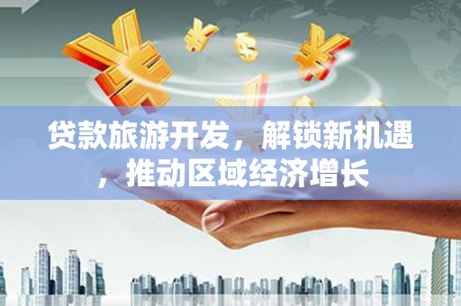 屯门贷款旅游开发，解锁新机遇，推动区域经济增长
