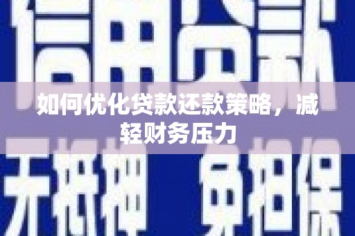 屯门如何优化贷款还款策略，减轻财务压力