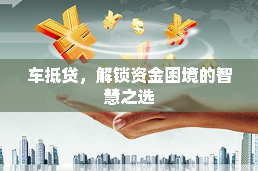 屯门车抵贷，解锁资金困境的智慧之选