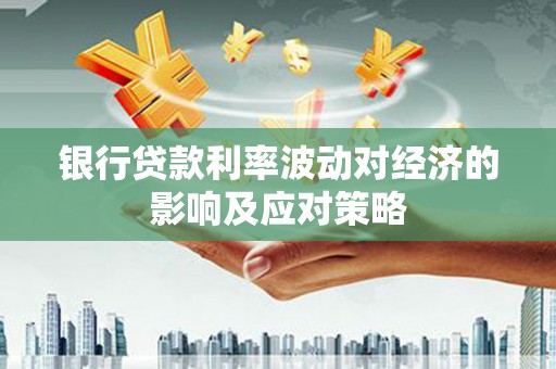 屯门银行贷款利率波动对经济的影响及应对策略
