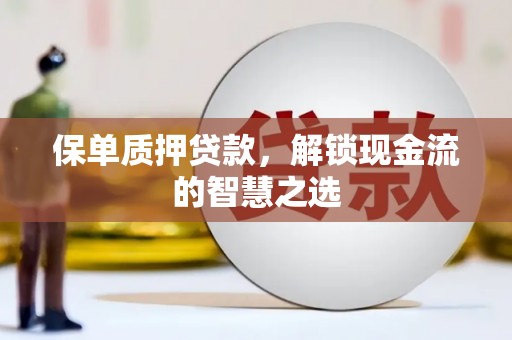 屯门保单质押贷款，解锁现金流的智慧之选