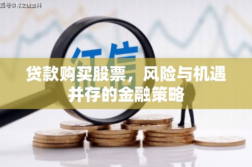 屯门贷款购买股票，风险与机遇并存的金融策略