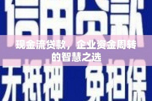 屯门现金流贷款，企业资金周转的智慧之选