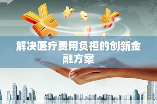 屯门解决医疗费用负担的创新金融方案