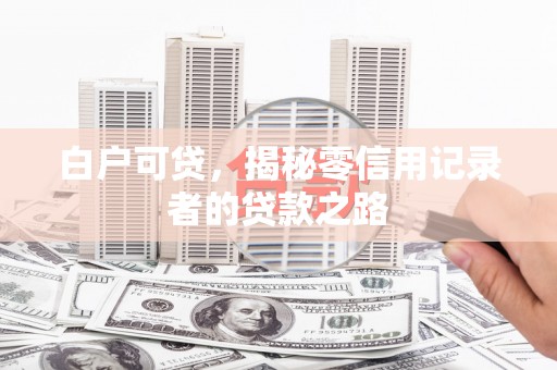 屯门白户可贷，揭秘零信用记录者的贷款之路