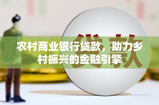 屯门农村商业银行贷款，助力乡村振兴的金融引擎